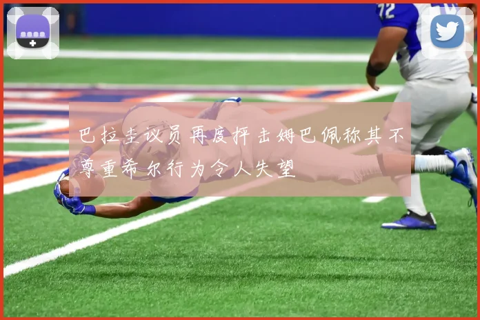 巴拉圭议员再度抨击姆巴佩称其不尊重希尔行为令人失望